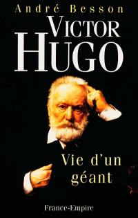 Victor Hugo : vie d'un géant