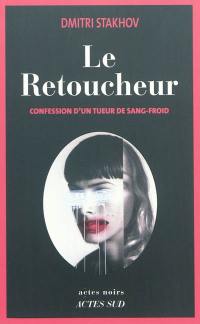 Le retoucheur : confession d'un tueur de sang-froid