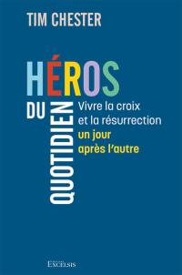 Héros du quotidien : vivre la croix et la résurrection un jour après l'autre