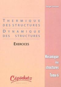 Mécanique des structures. Vol. 6. Thermique des structures, dynamique des structures : exercices