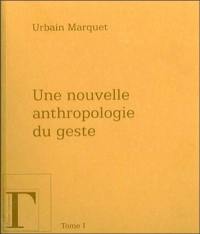 Une nouvelle anthropologie du geste : méditations philosophiques et pédagogiques. Vol. 1