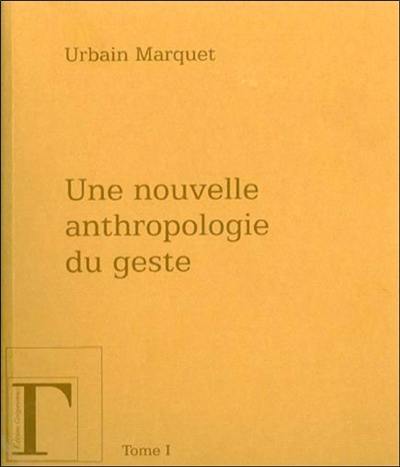 Une nouvelle anthropologie du geste : méditations philosophiques et pédagogiques. Vol. 1