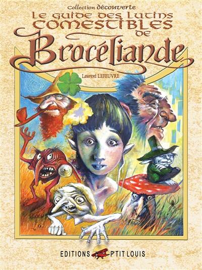 Le guide des lutins comestibles de Brocéliande : livre de poche de l'amateur contenant tout ce qu'il faut savoir pour reconnaître, cueillir les créatures féeriques de Brocéliande... et les approcher sans crainte