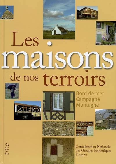 Les maisons de nos terroirs : bord de mer, campagne, montagne