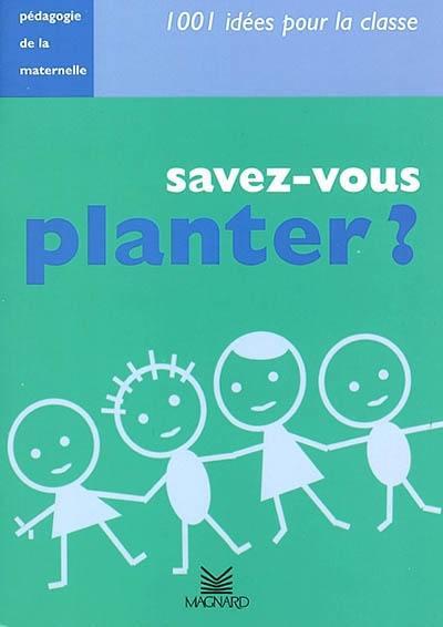 Savez-vous planter ? : pédagogie de la maternelle