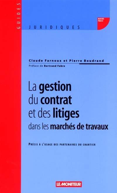 La gestion du contrat et des litiges dans les marchés de travaux : précis à l'usage des partenaires du chantier