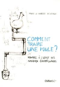 Comment traire une poule ? : manuel à l'usage des nouveaux campagnards