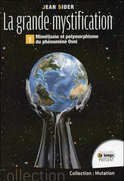 La grande mystification. Vol. 1. Mimétisme et polymorphisme des phénomènes ovnis