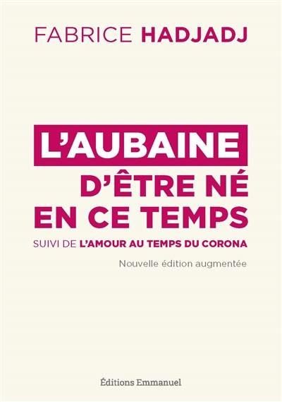 L'aubaine d'être né en ce temps : pour un apostolat de l'apocalypse. L'amour au temps du corona