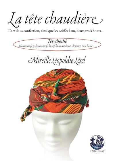 La tête chaudière : l'art de sa confection, ainsi que les coiffes à un, deux, trois bouts.... Tet-chodiè : kouman fè'y, kouman fè kwaf, ki ni an bout, dé bout, twa bout...