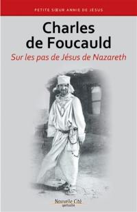 Charles de Foucauld : sur les pas de Jésus de Nazareth