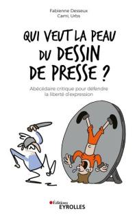 Qui veut la peau du dessin de presse ? : abécédaire critique pour défendre la liberté d'expression