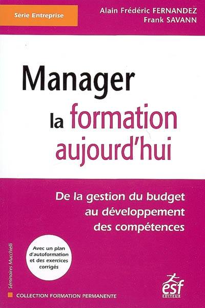 Manager la formation aujourd'hui : de la gestion du budget au développement des compétences