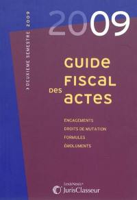 Guide fiscal des actes : 2009, deuxième semestre : engagements, droits de mutation, formules, émoluments