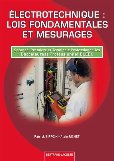 Electrotechnique, lois fondamentales et mesurages : seconde, première et terminale professionnelles, baccalauréat professionnel ELEEC