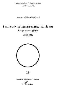 Pouvoir et succession en Iran : les premiers Qâjâr, 1726-1834