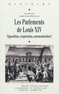 Les parlements de Louis XIV : opposition, coopération, autonomisation ? : actes du colloque de Rennes, 13-15 novembre 2008