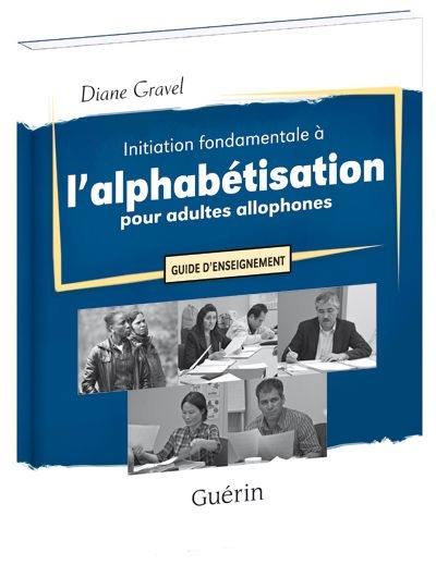 Initiation fondamentale à l'alphabétisation pour adultes allophones : guide d'enseignement A