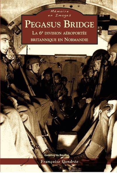 Pegasus bridge : la 6e division aéroportée britannique en Normandie