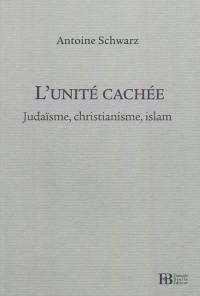 L'unité cachée : judaïsme, christianisme, islam