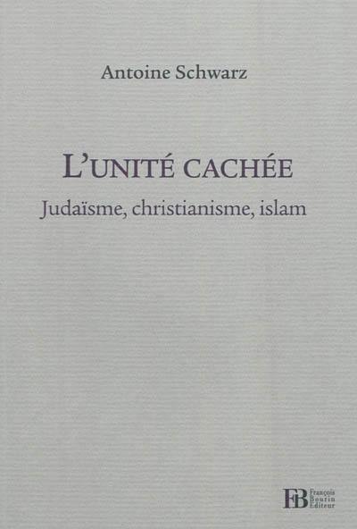 L'unité cachée : judaïsme, christianisme, islam