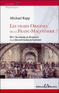 Les vraies origines de la franc-maçonnerie ? : de l'Académie de Florence à la Grande loge de Londres