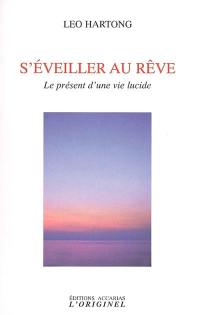 S'éveiller au rêve : le présent d'une vie lucide