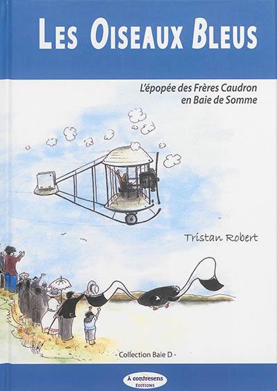 Les oiseaux bleus : l'épopée des frères Caudron en baie de Somme