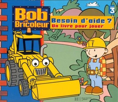 Bob le bricoleur : besoin d'aide ? : un livre pour jouer