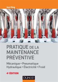 Pratique de la maintenance préventive : mécanique, pneumatique, hydraulique, électricité, froid