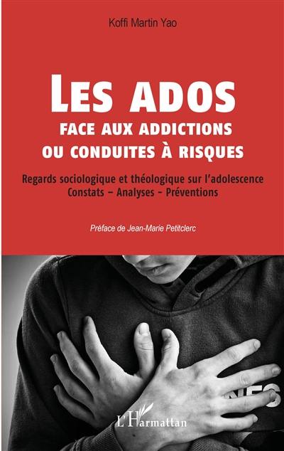 Les ados face aux addictions ou conduites à risques : regards sociologique et théologique sur l'adolescence : constats, analyses, préventions