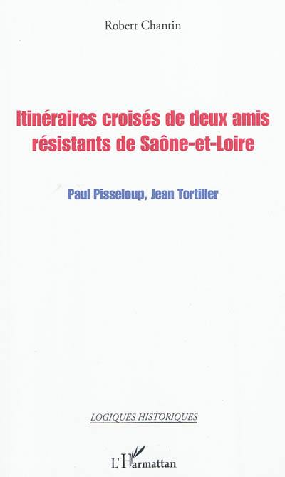 Itinéraires croisés de deux amis résistants de Saône-et-Loire : Paul Pisseloup, Jean Tortiller