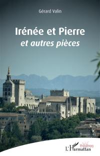 Irénée et Pierre : et autres pièces