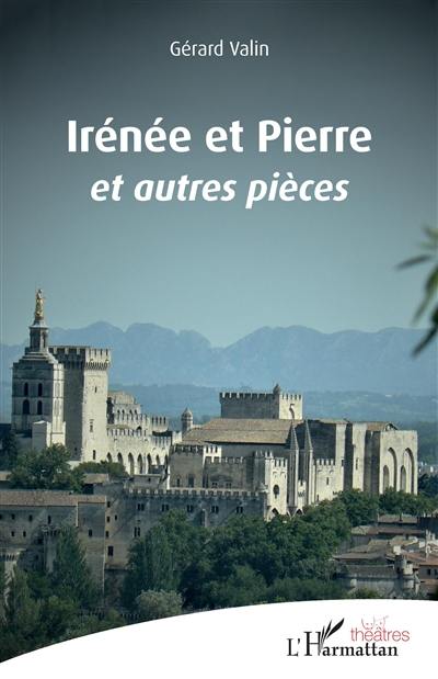 Irénée et Pierre : et autres pièces