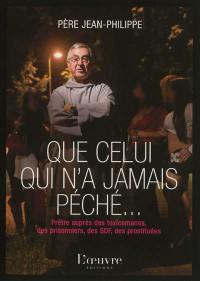 Que celui qui n'a jamais péché... : prêtre auprès des toxicomanes, des prisonniers, des SDF, des prostituées