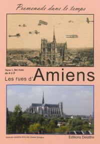 Les rues d'Amiens. Vol. 1. De A à D