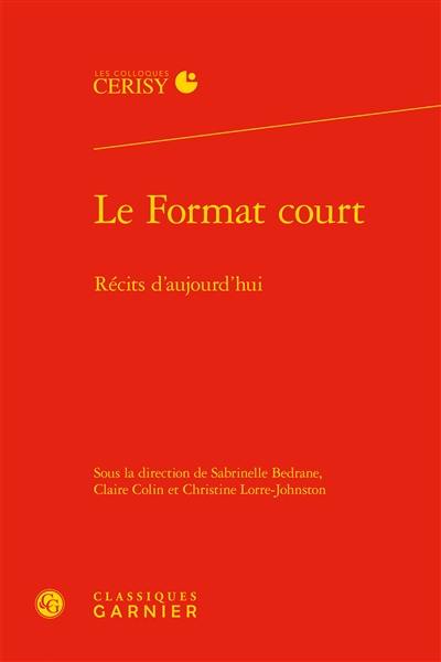 Le format court : récits d'aujourd'hui : actes du colloque de Cerisy-la-Salle, du 14 au 21 août 2015