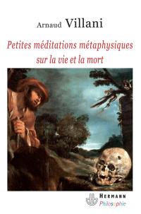 Petites méditations métaphysiques sur la vie et la mort