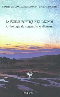 La forme poétique du monde : anthologie du romantisme allemand