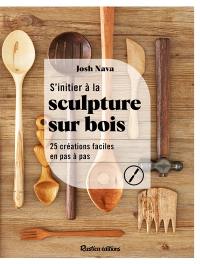 S'initier à la sculpture sur bois : 25 créations faciles en pas à pas