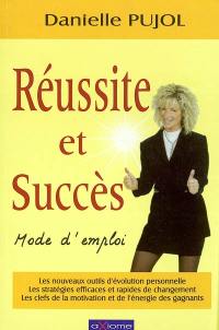 Réussite et succès : mode d'emploi : les nouveaux outils d'évolution personnelle, les stratégies efficaces et rapides de changement, les clefs de la motivation et de l'énergie des gagnants