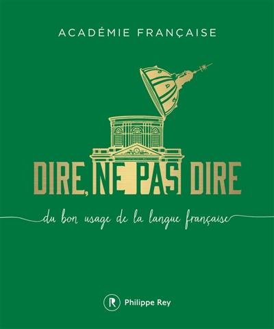 Dire, ne pas dire : du bon usage de la langue française. Vol. 1