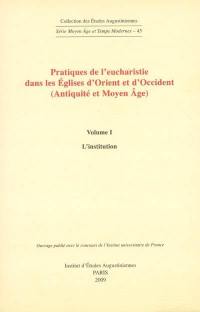 Pratiques de l'eucharistie dans les Eglises d'Orient et d'Occident (Antiquité et Moyen Age) : actes du séminaire tenu à Paris, Institut catholique (1997-2004)