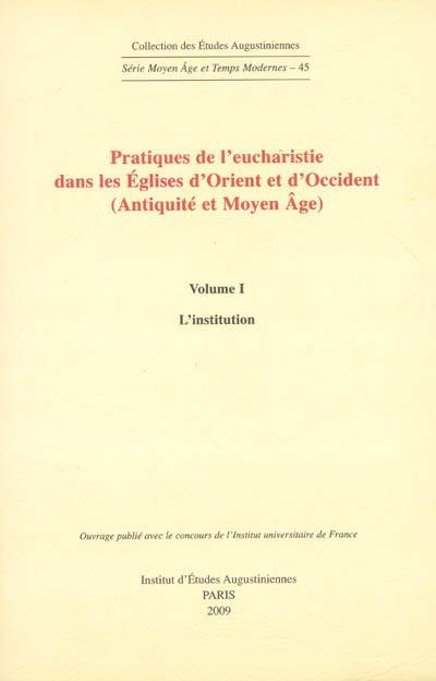 Pratiques de l'eucharistie dans les Eglises d'Orient et d'Occident (Antiquité et Moyen Age) : actes du séminaire tenu à Paris, Institut catholique (1997-2004)