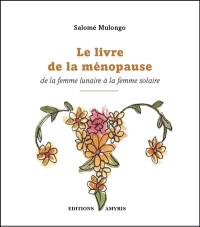 Le livre de la ménopause : de la femme lunaire à la femme solaire