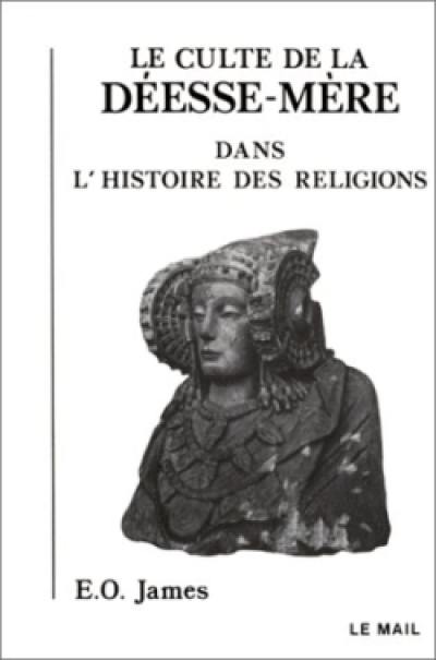 Le Culte de la déesse-mère : dans l'histoire des religions