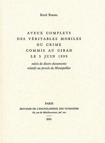 Aveux complets des véritables mobiles du crime commis au Cirad le 5 juin 1999. divers documents relatifs au procès de Montpellier