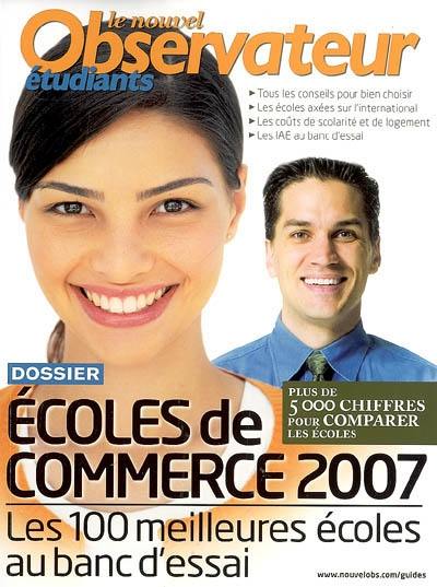 Nouvel Observateur étudiants (Le). Ecoles de commerce 2007 : les 100 meilleures écoles au banc d'essai