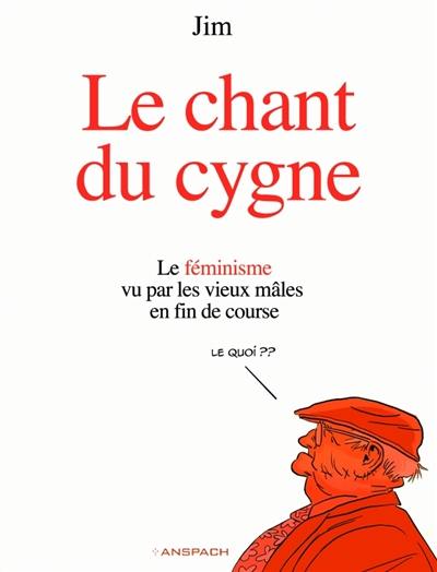 Le chant du cygne : le féminisme vu par les vieux mâles en fin de course