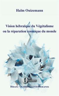 Vision hébraïque du végétalisme ou La réparation cosmique du monde